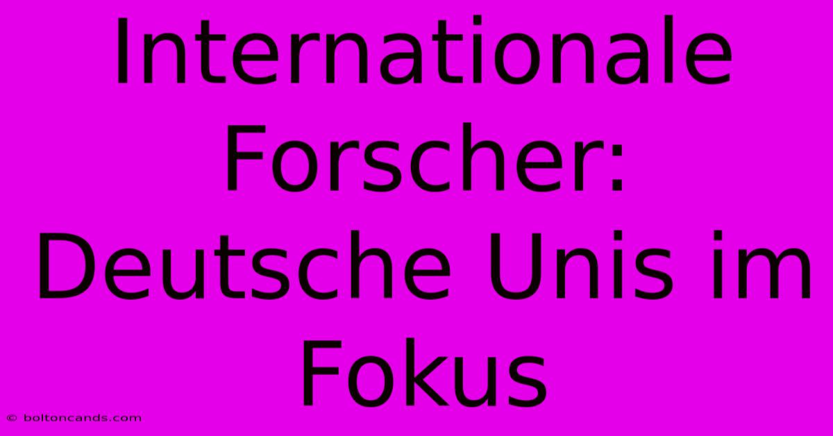 Internationale Forscher: Deutsche Unis Im Fokus