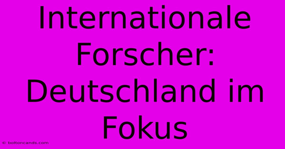 Internationale Forscher: Deutschland Im Fokus