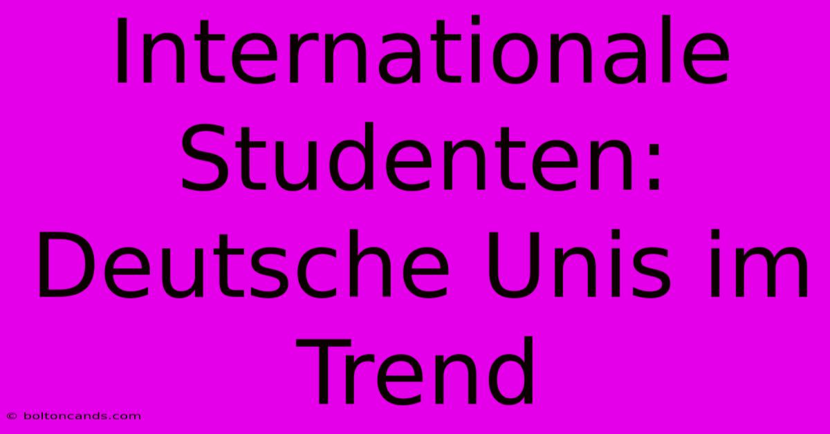 Internationale Studenten: Deutsche Unis Im Trend 