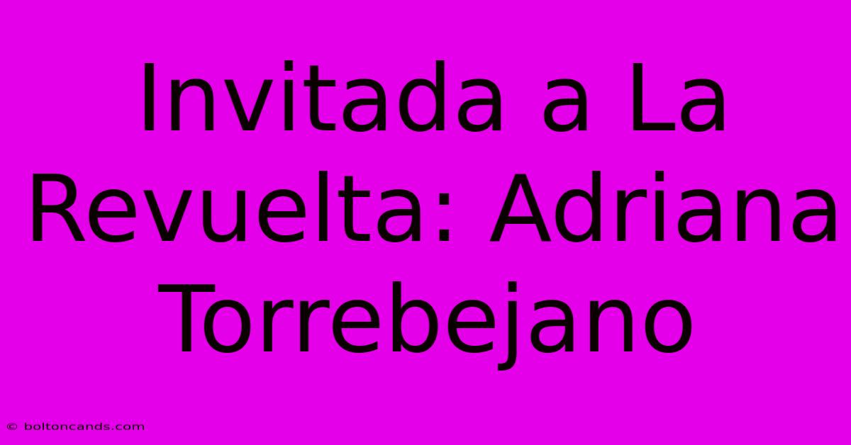 Invitada A La Revuelta: Adriana Torrebejano