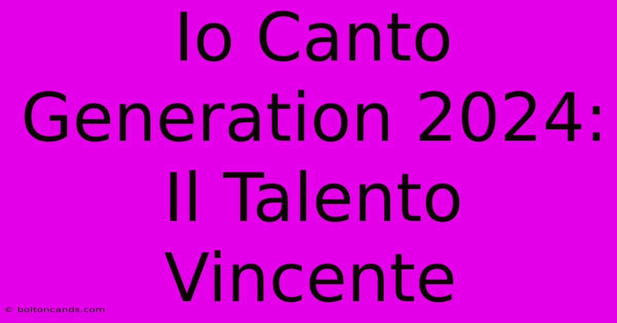 Io Canto Generation 2024: Il Talento Vincente