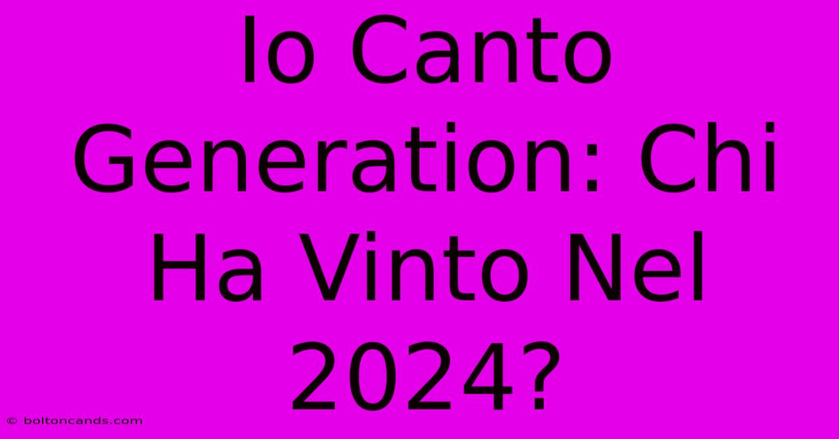 Io Canto Generation: Chi Ha Vinto Nel 2024?