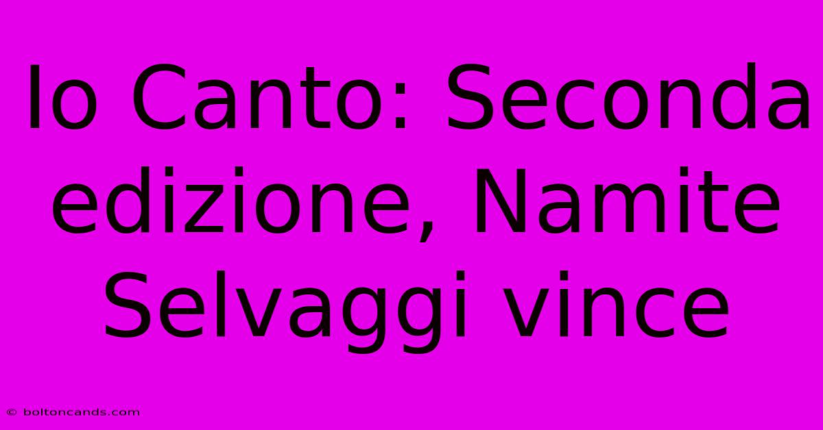 Io Canto: Seconda Edizione, Namite Selvaggi Vince 