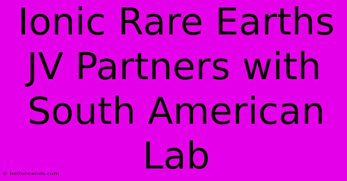 Ionic Rare Earths JV Partners With South American Lab