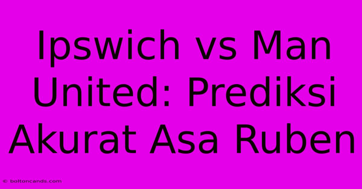 Ipswich Vs Man United: Prediksi Akurat Asa Ruben