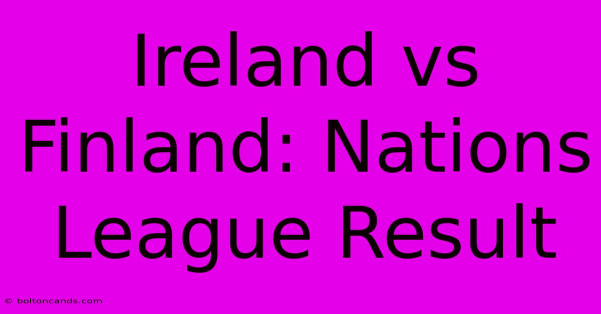 Ireland Vs Finland: Nations League Result 