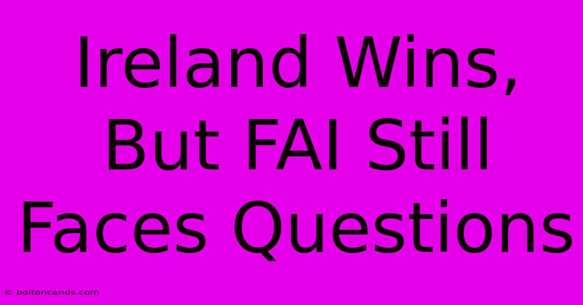 Ireland Wins, But FAI Still Faces Questions 