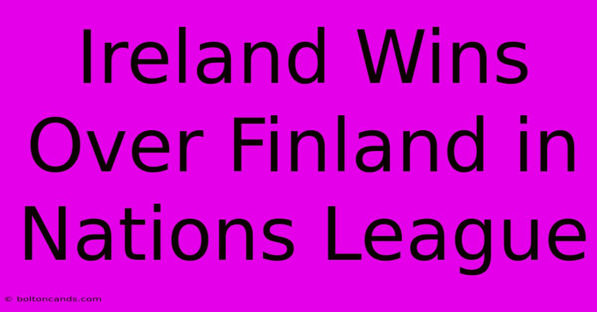 Ireland Wins Over Finland In Nations League  