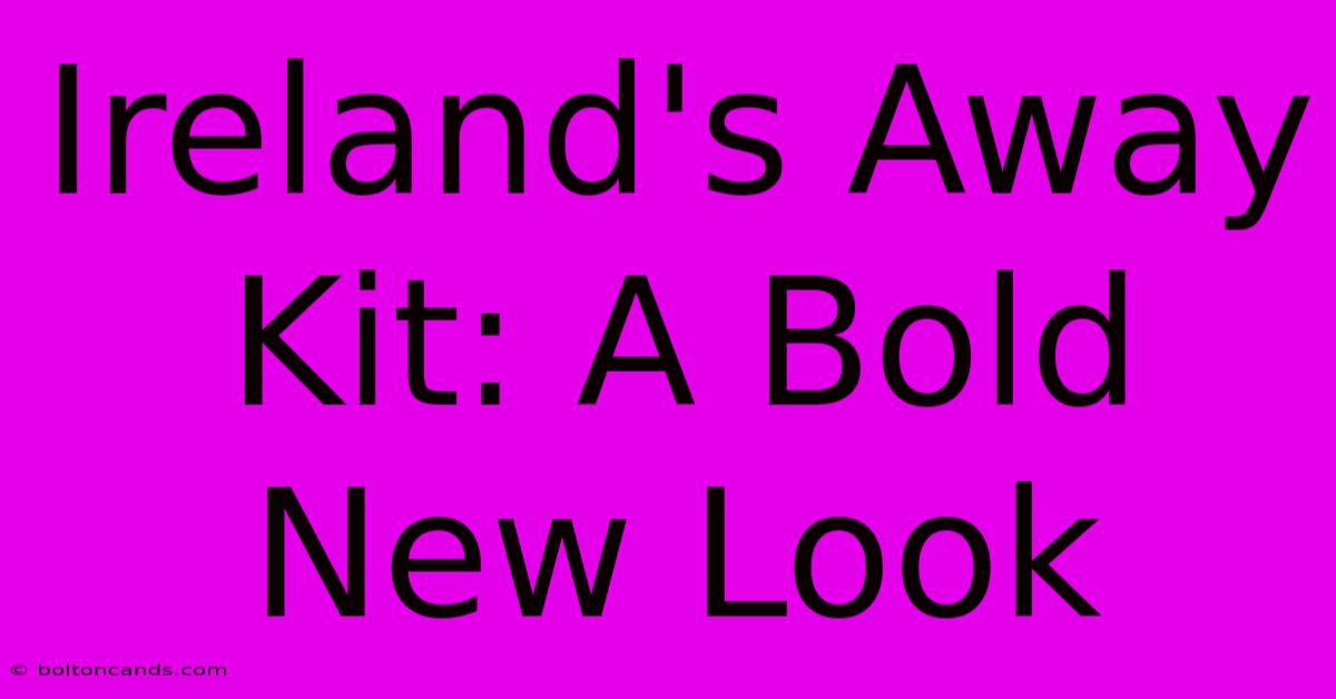 Ireland's Away Kit: A Bold New Look