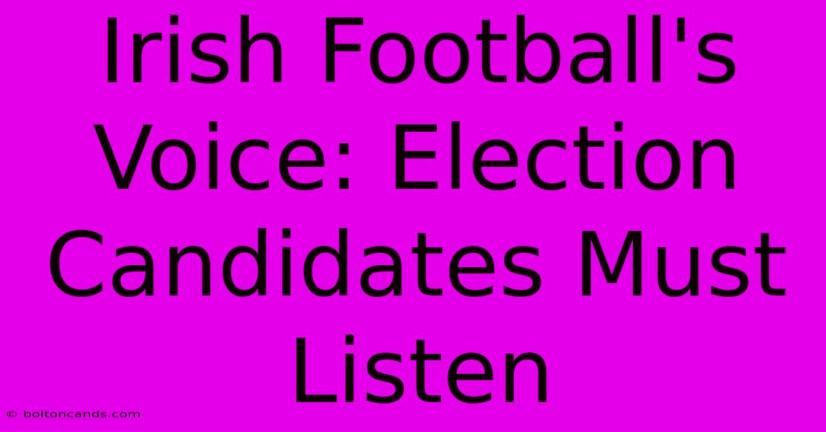 Irish Football's Voice: Election Candidates Must Listen