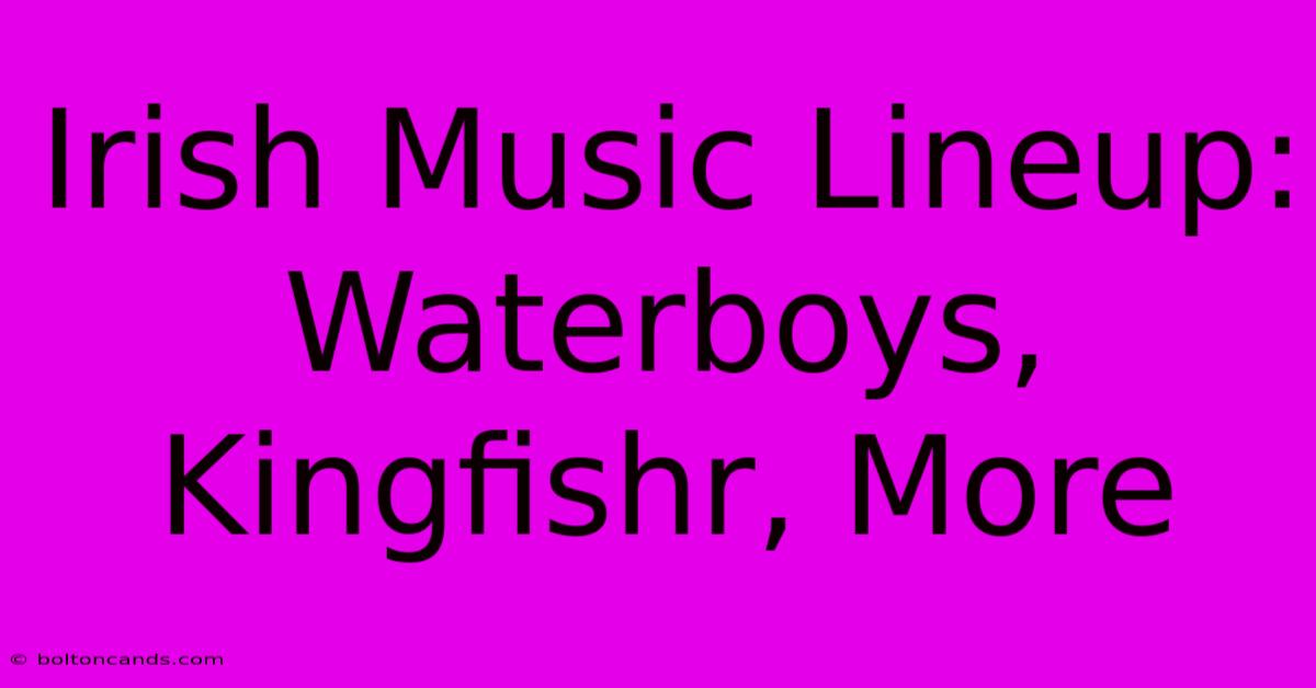 Irish Music Lineup: Waterboys, Kingfishr, More