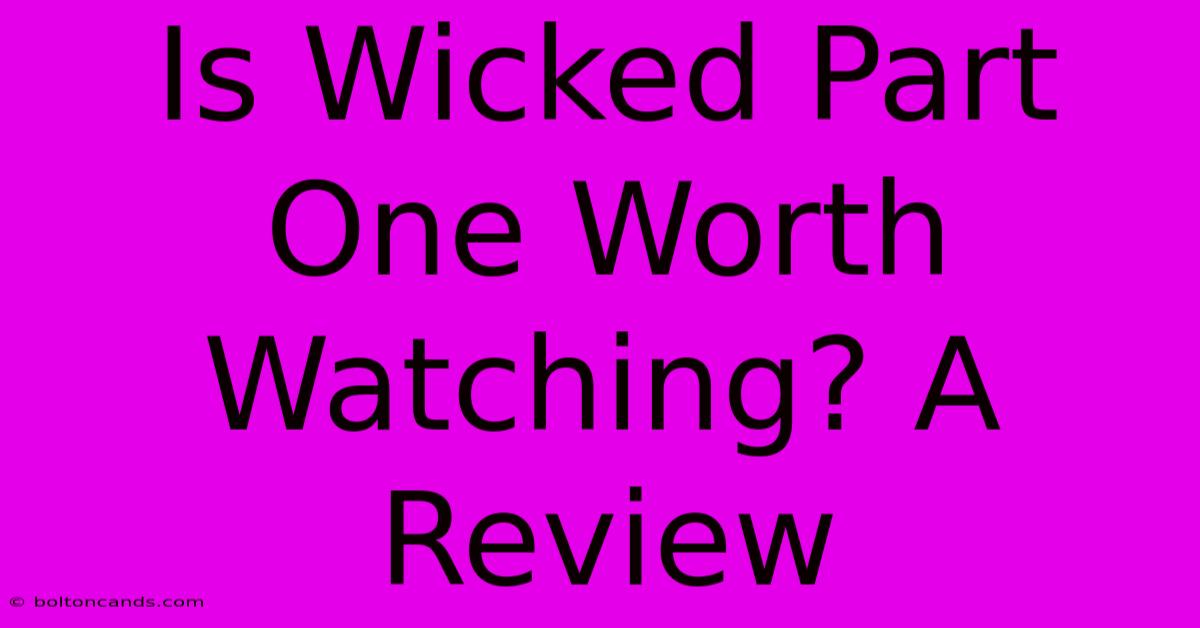 Is Wicked Part One Worth Watching? A Review