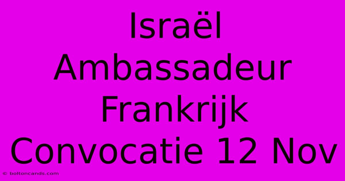 Israël Ambassadeur Frankrijk Convocatie 12 Nov