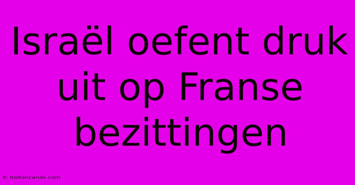 Israël Oefent Druk Uit Op Franse Bezittingen