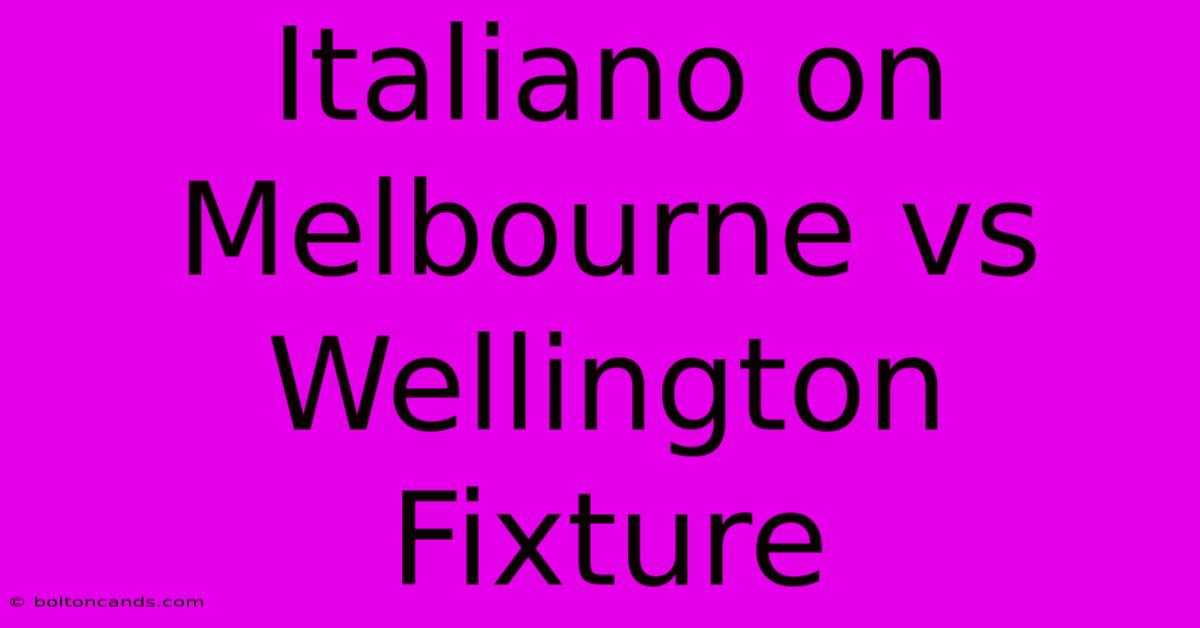 Italiano On Melbourne Vs Wellington Fixture