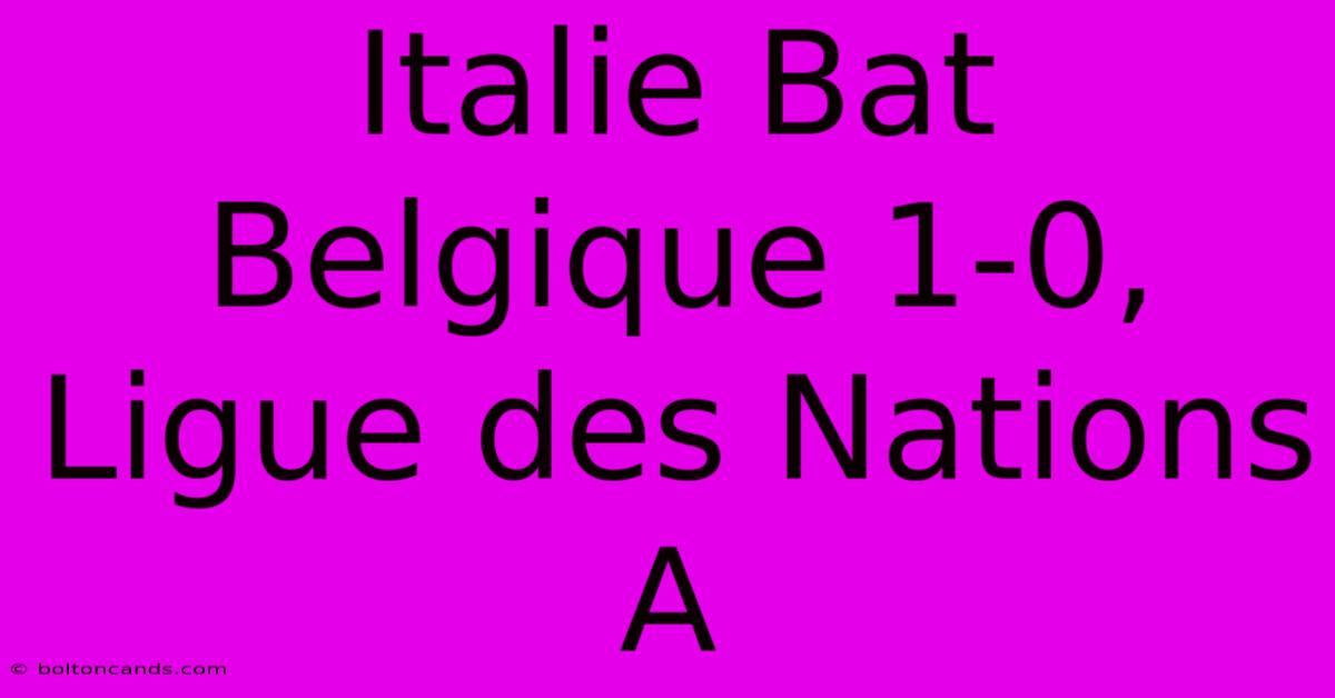 Italie Bat Belgique 1-0, Ligue Des Nations A