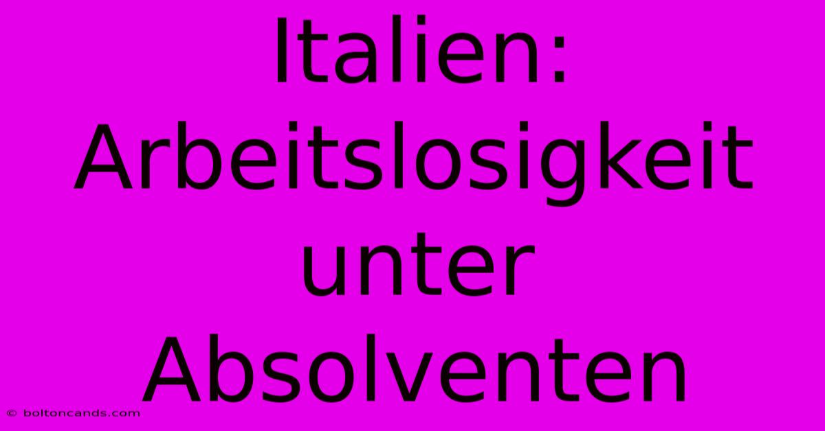 Italien: Arbeitslosigkeit Unter Absolventen