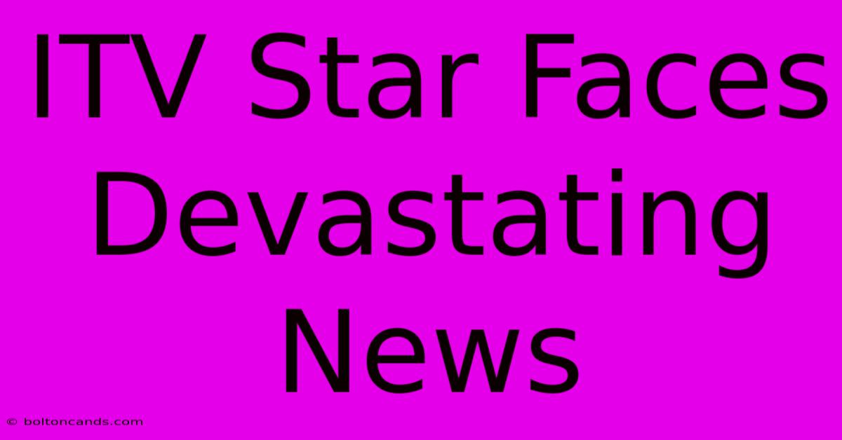 ITV Star Faces Devastating News