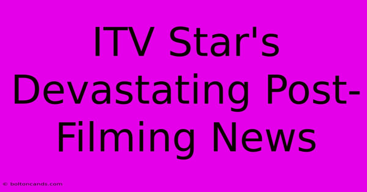 ITV Star's Devastating Post-Filming News