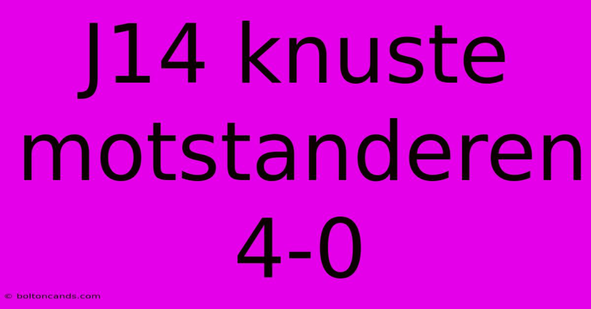 J14 Knuste Motstanderen 4-0