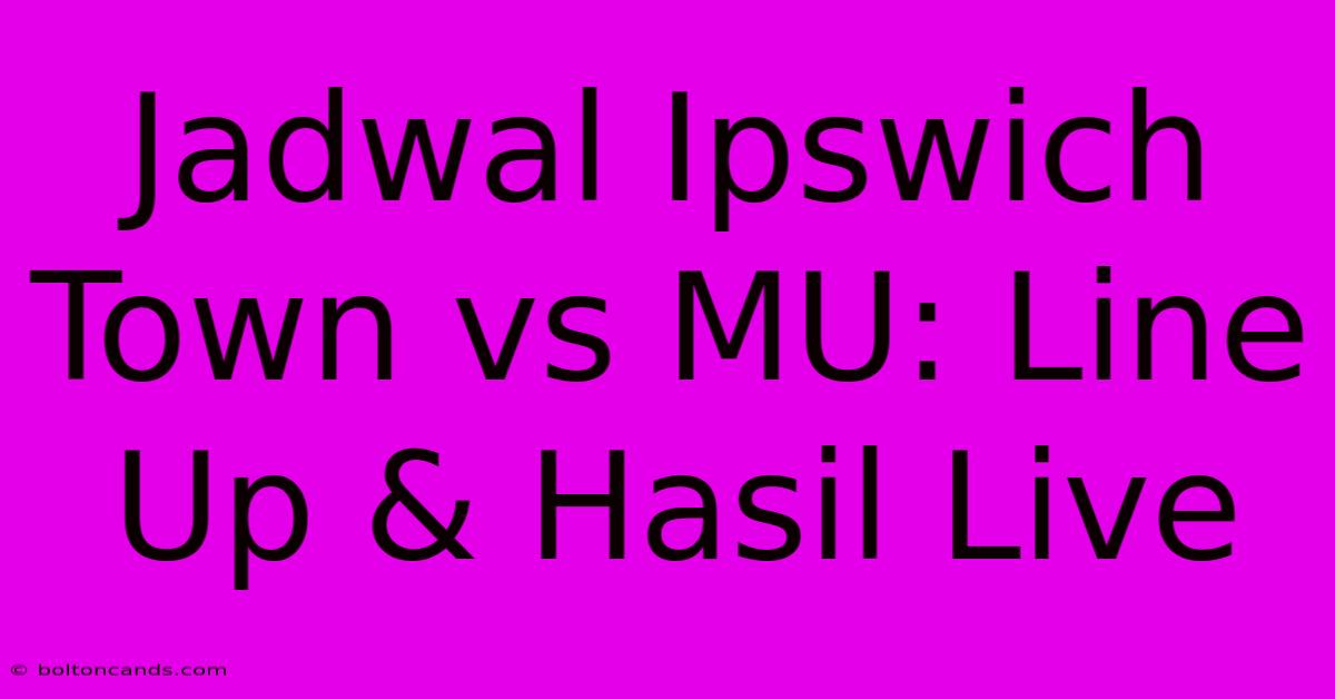 Jadwal Ipswich Town Vs MU: Line Up & Hasil Live