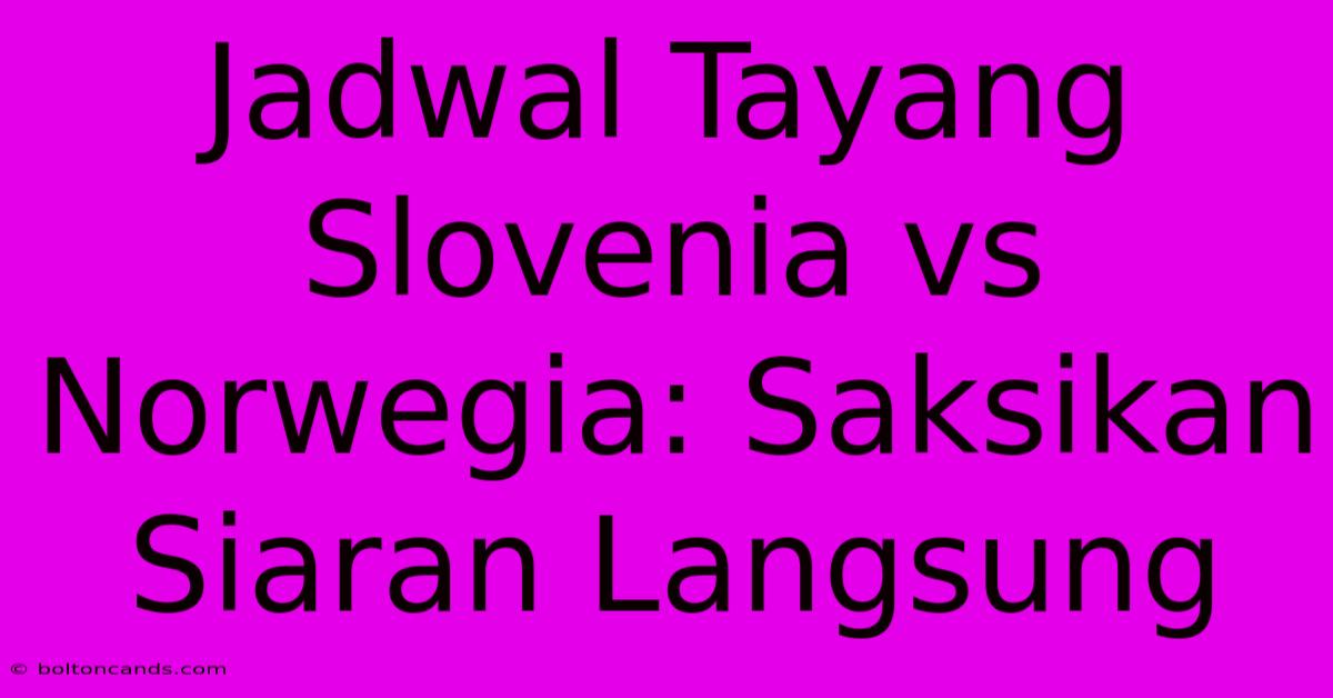 Jadwal Tayang Slovenia Vs Norwegia: Saksikan Siaran Langsung