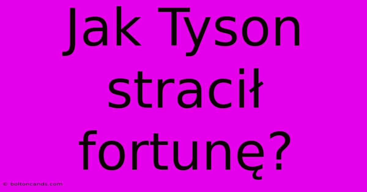 Jak Tyson Stracił Fortunę?