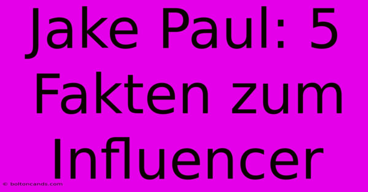 Jake Paul: 5 Fakten Zum Influencer