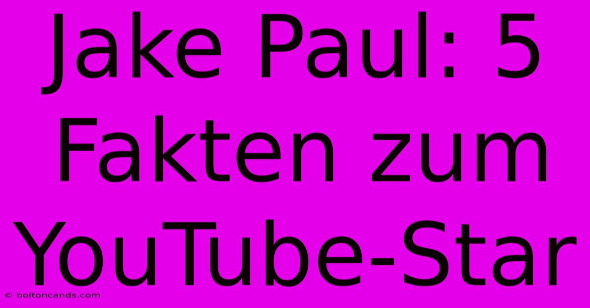 Jake Paul: 5 Fakten Zum YouTube-Star 