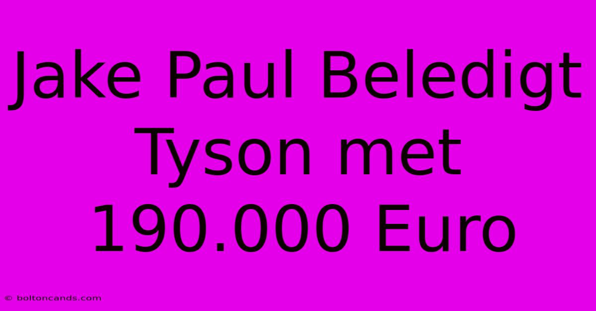 Jake Paul Beledigt Tyson Met 190.000 Euro