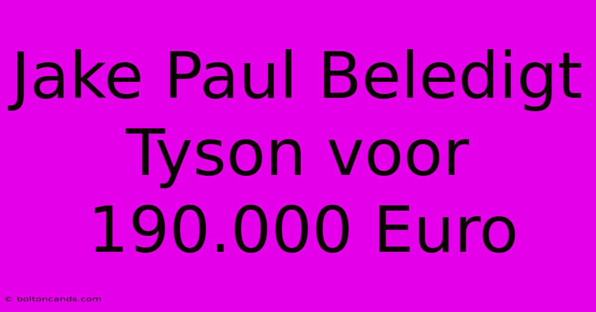 Jake Paul Beledigt Tyson Voor 190.000 Euro 