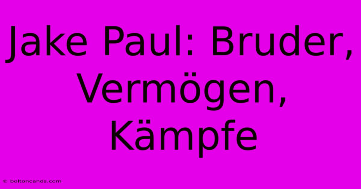 Jake Paul: Bruder, Vermögen, Kämpfe