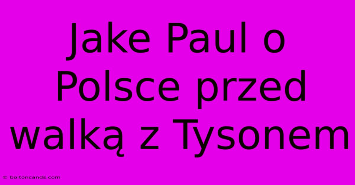 Jake Paul O Polsce Przed Walką Z Tysonem