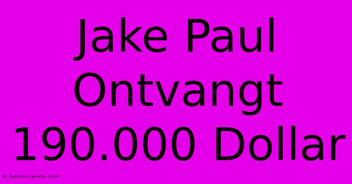 Jake Paul Ontvangt 190.000 Dollar