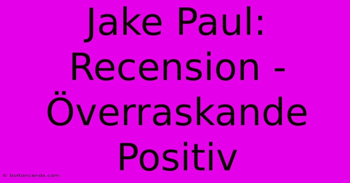 Jake Paul: Recension - Överraskande Positiv