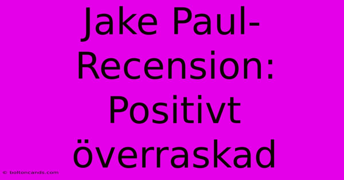 Jake Paul-Recension: Positivt Överraskad