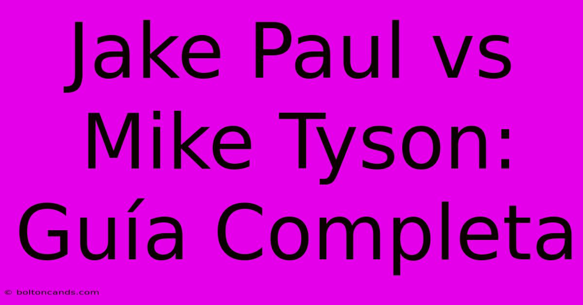 Jake Paul Vs Mike Tyson: Guía Completa