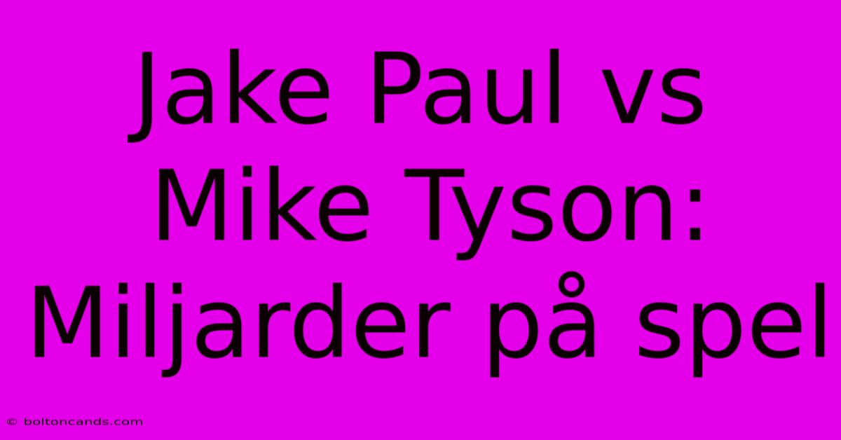 Jake Paul Vs Mike Tyson: Miljarder På Spel