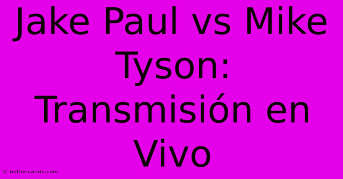 Jake Paul Vs Mike Tyson: Transmisión En Vivo