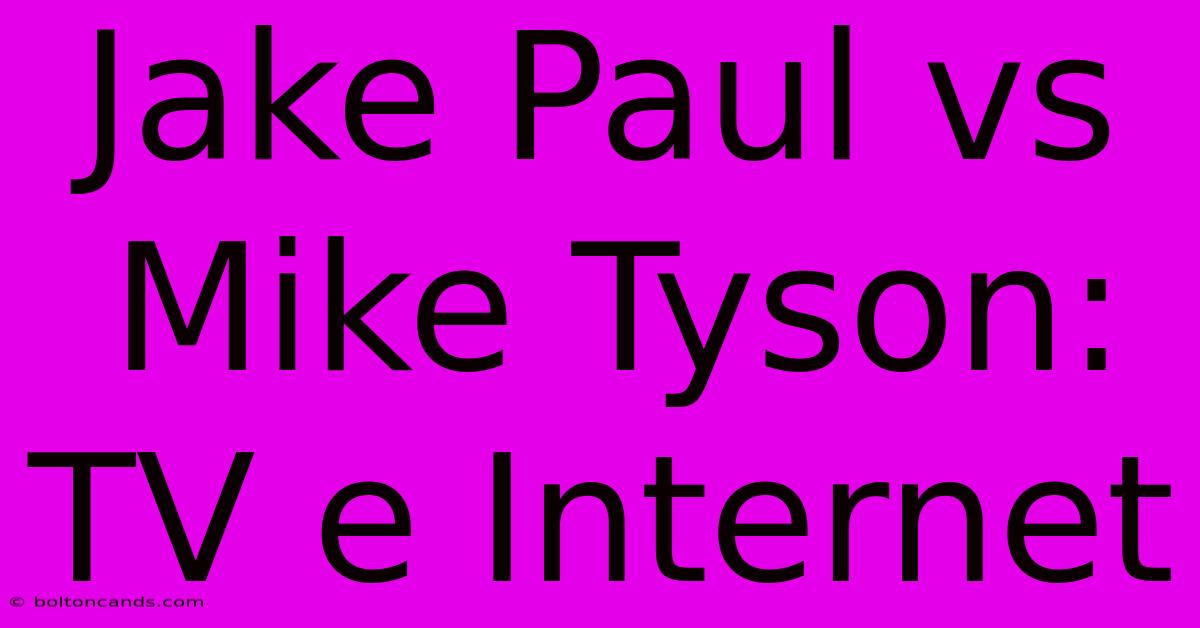 Jake Paul Vs Mike Tyson: TV E Internet 