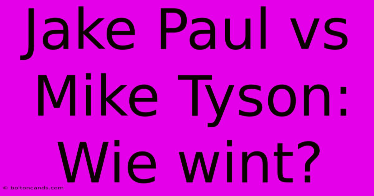 Jake Paul Vs Mike Tyson: Wie Wint?