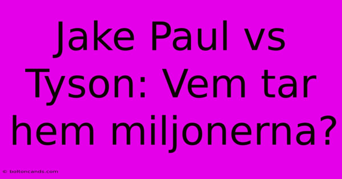 Jake Paul Vs Tyson: Vem Tar Hem Miljonerna? 