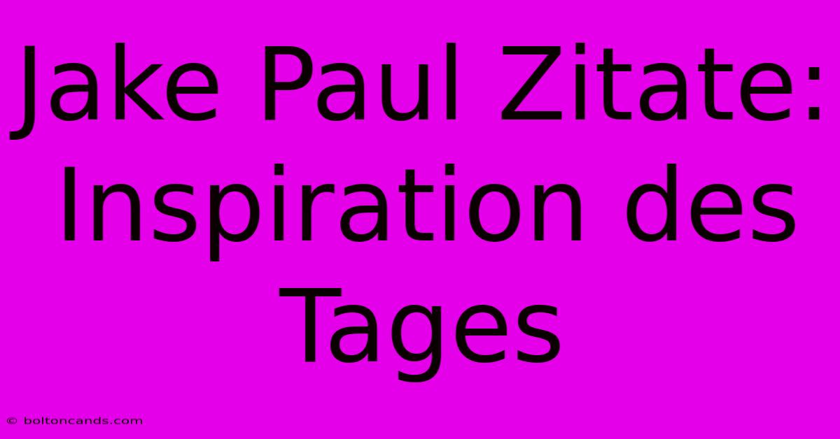 Jake Paul Zitate: Inspiration Des Tages