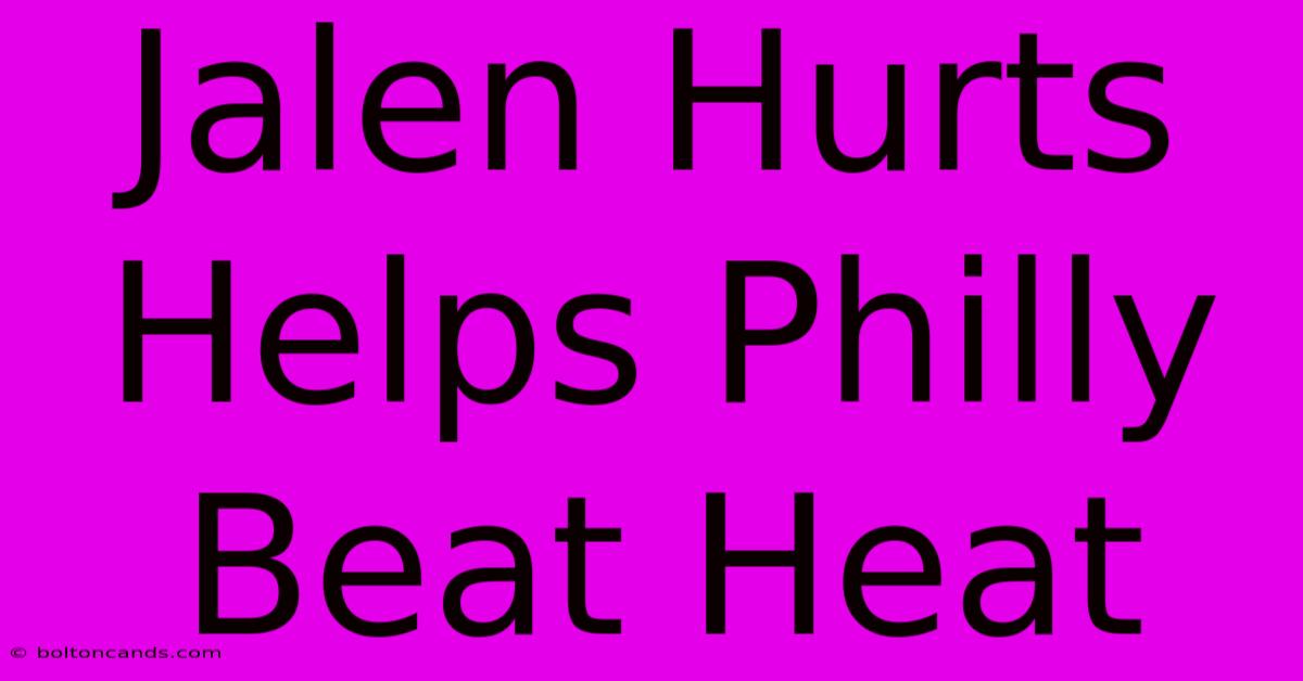 Jalen Hurts Helps Philly Beat Heat