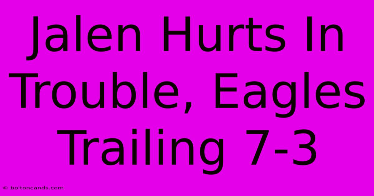 Jalen Hurts In Trouble, Eagles Trailing 7-3