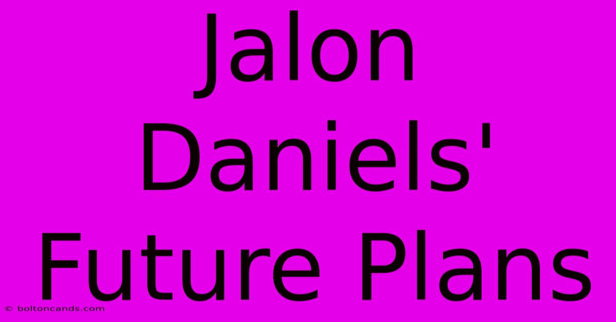 Jalon Daniels' Future Plans