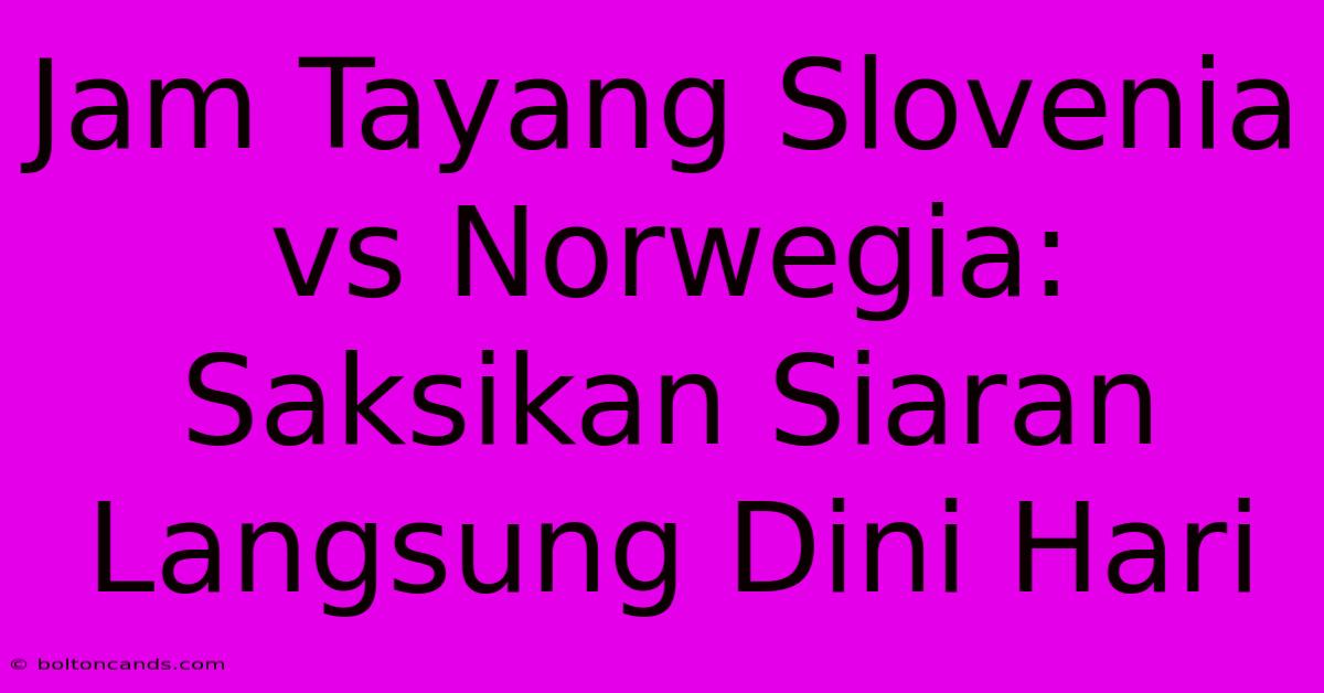 Jam Tayang Slovenia Vs Norwegia: Saksikan Siaran Langsung Dini Hari