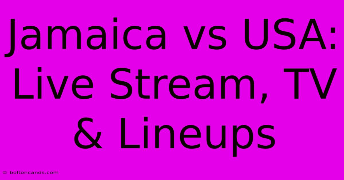 Jamaica Vs USA: Live Stream, TV & Lineups 