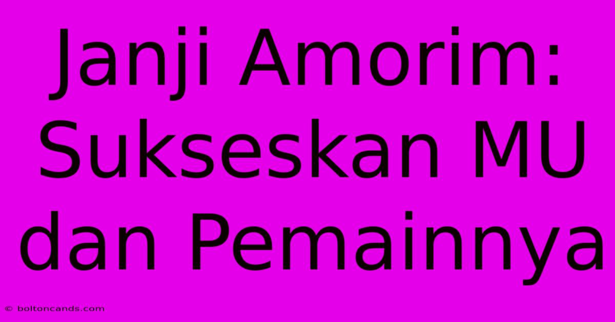 Janji Amorim: Sukseskan MU Dan Pemainnya