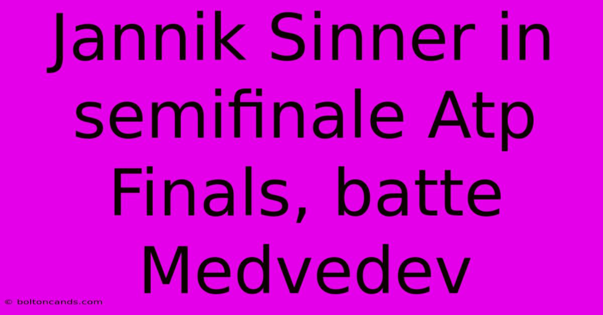 Jannik Sinner In Semifinale Atp Finals, Batte Medvedev